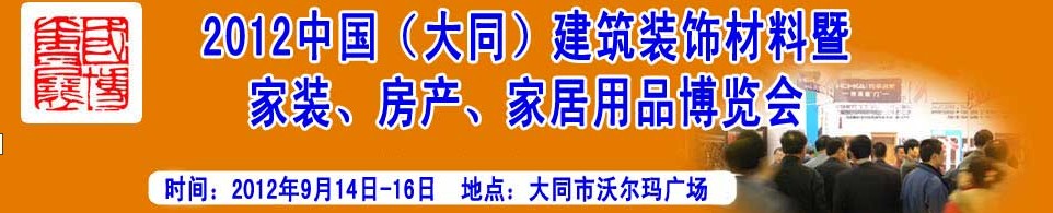 2012中國（大同）建筑裝飾材料暨家裝、房產(chǎn)、家居用品博覽會