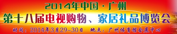 2014中國(guó)廣州第十八屆電視購(gòu)物、家居禮品博覽會(huì)