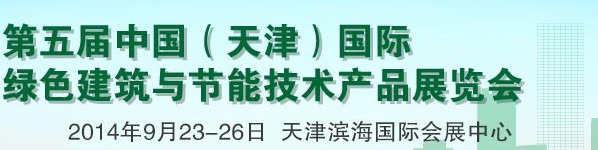 2014第五屆中國(天津)國際綠色建筑與節(jié)能技術產品展覽會